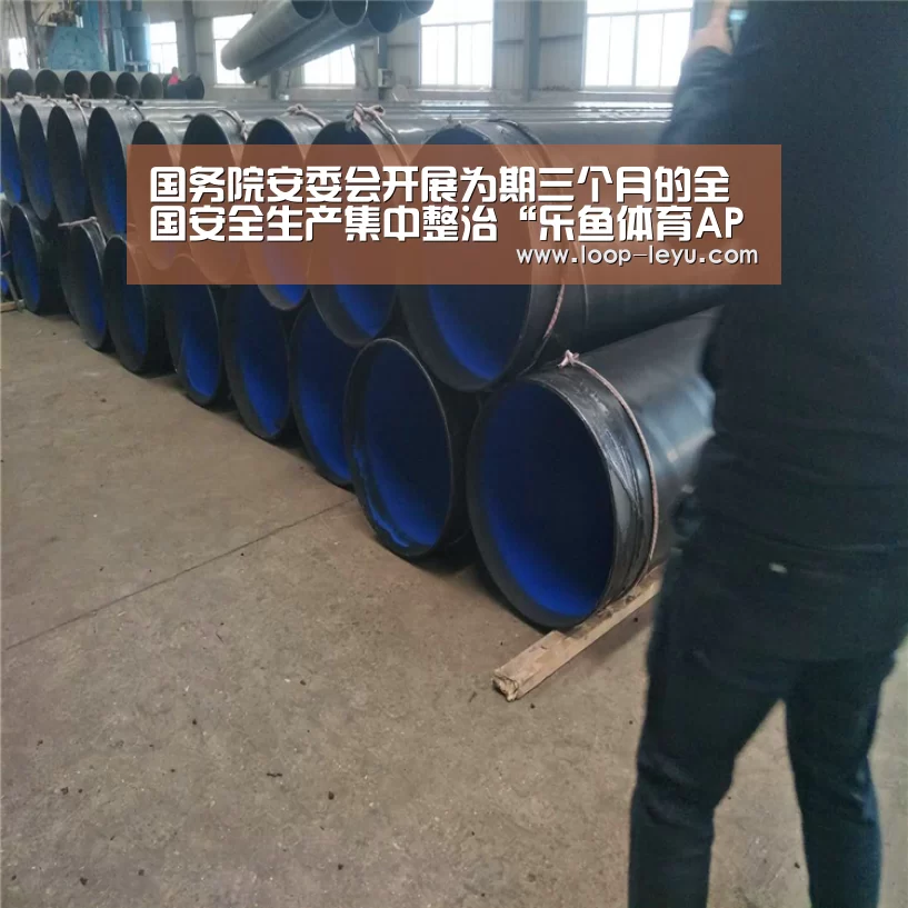 国务院安委会开展为期三个月的全国安全生产集中整治“乐鱼体育APP”(图1) 乐鱼网址
